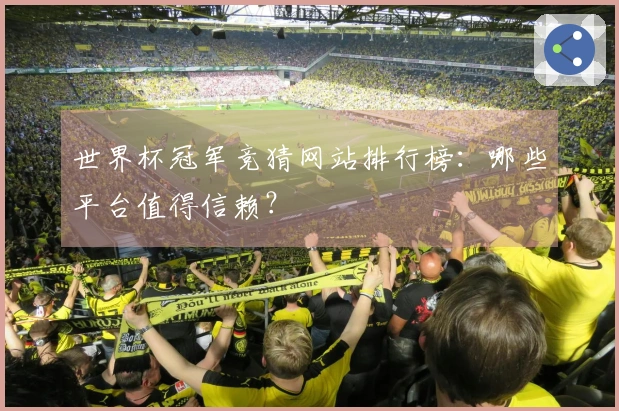 世界杯冠军竞猜网站排行榜：哪些平台值得信赖？